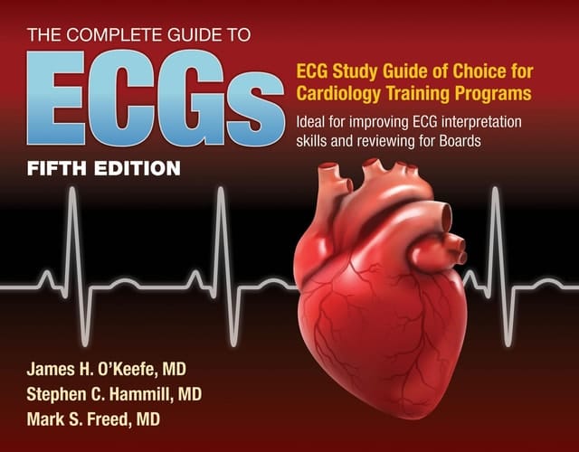 The Complete Guide to ECGs: A Comprehensive Study Guide to Improve ECG Interpretation Skills A Comprehensive Study Guide to Improve ECG Interpretation Skills