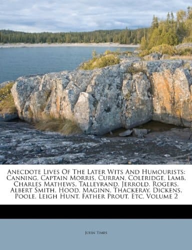 Anecdote Lives Of The Later Wits And Humourists: Canning, Captain Morris, Curran, Coleridge, Lamb, Charles Mathews, Talleyrand, Jerrold, Rogers, ... Leigh Hunt, Father Prout, Etc, Volume 2