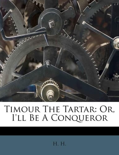 Timour the Tartar: Or, I'll Be a Conqueror