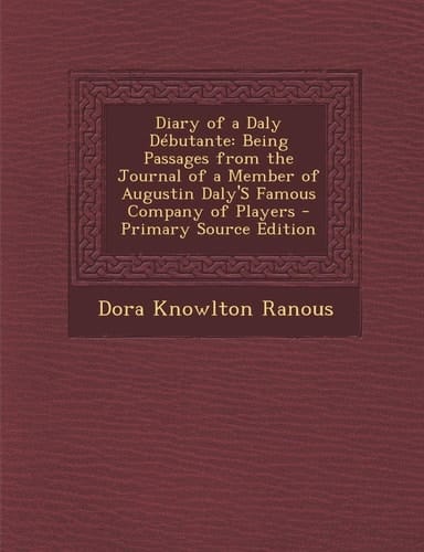 Diary of a Daly Debutante: Being Passages from the Journal of a Member of Augustin Daly's Famous Company of Players - Primary Source Edition
