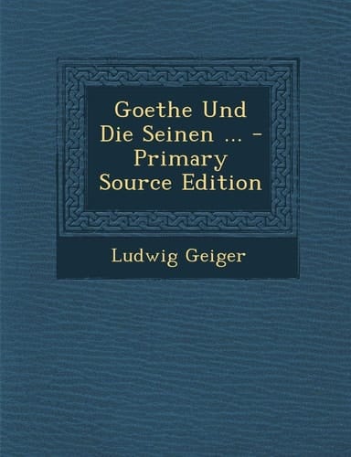 Goethe Und Die Seinen ... - Primary Source Edition (German Edition)