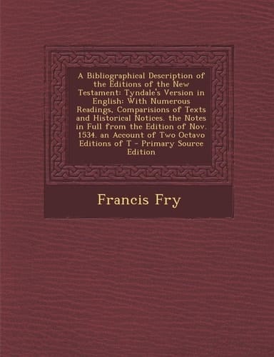 A Bibliographical Description of the Editions of the New Testament: Tyndale's Version in English: With Numerous Readings, Comparisions of Texts and