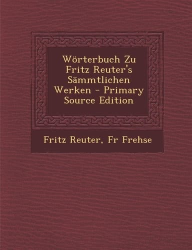 Worterbuch Zu Fritz Reuter's Sammtlichen Werken - Primary Source Edition (German Edition)