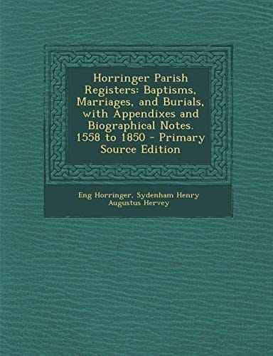 Horringer Parish Registers: Baptisms, Marriages, and Burials, with Appendixes and Biographical Notes. 1558 to 1850 - Primary Source Edition