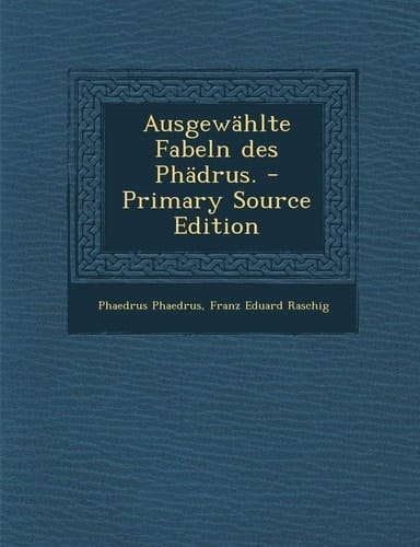 Ausgewahlte Fabeln Des Phadrus. - Primary Source Edition (German Edition)