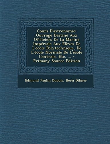 Cours D'Astronomie: Ouvrage Destine Aux Officiers de La Marine Imperiale Aux Eleves de L'Ecole Polytechnique, de L'Ecole Normale de L'Ecol (French Edition)