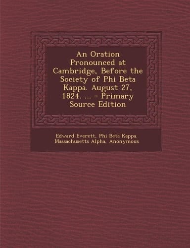Oration Pronounced at Cambridge, Before the Society of Phi Beta Kappa. August 27, 1824. ...
