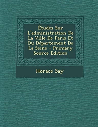 Etudes Sur L'Administration de La Ville de Paris Et Du Departement de La Seine - Primary Source Edition (French Edition)