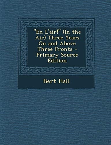 En L'Air! (in the Air) Three Years on and Above Three Fronts - Primary Source Edition
