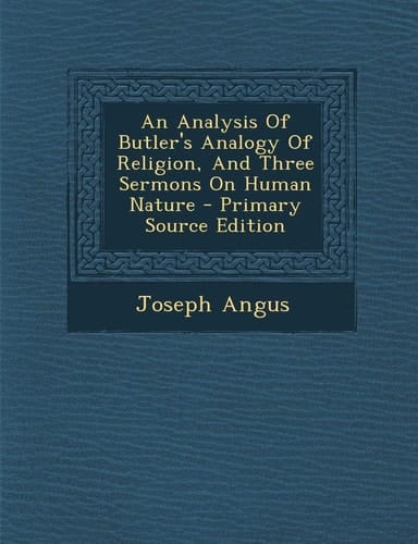 An Analysis Of Butler's Analogy Of Religion, And Three Sermons On Human Nature