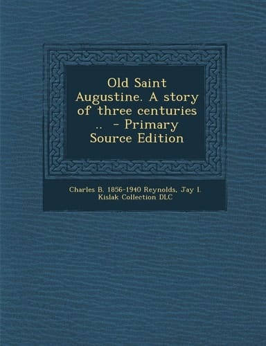 Old Saint Augustine. a Story of Three Centuries .. - Primary Source Edition