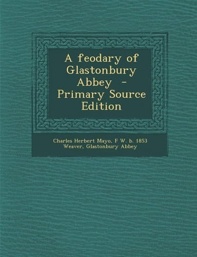 A Feodary of Glastonbury Abbey - Primary Source Edition