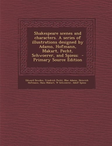 Shakespeare scenes and characters. A series of illustrations designed by Adamo, Hofmann, Makart, Pecht, Schwoerer, and Spiess;
