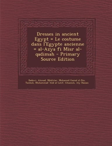 Dresses in ancient Egypt = Le costume dans l'Egypte ancienne = al-Azya fi Misr al-qadimah