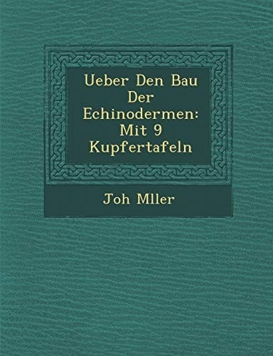 Ueber Den Bau Der Echinodermen: Mit 9 Kupfertafeln (German Edition)