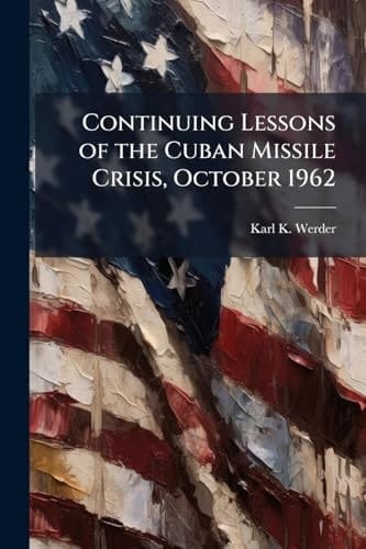 Continuing Lessons of the Cuban Missile Crisis, October 1962