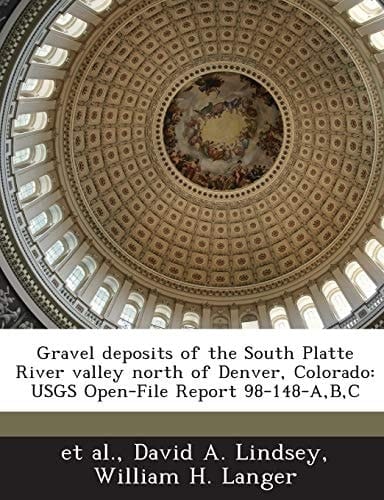 Gravel deposits of the South Platte River valley north of Denver, Colorado: USGS Open-File Report 98-148-A,B,C