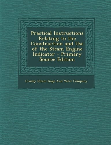 Practical Instructions Relating to the Construction and Use of the Steam Engine Indicator - Primary Source Edition