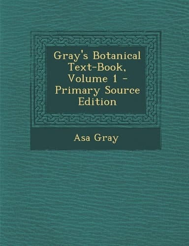 Gray's Botanical Text-Book, Volume 1 - Primary Source Edition