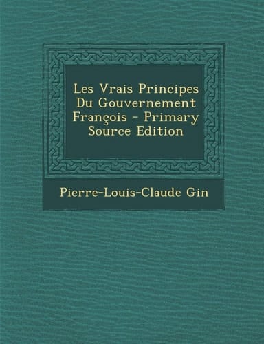 Les Vrais Principes Du Gouvernement Francois - Primary Source Edition