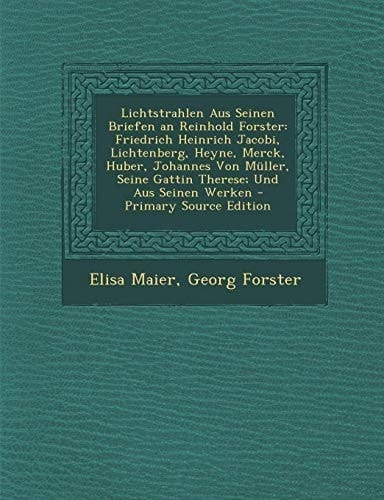 Lichtstrahlen Aus Seinen Briefen an Reinhold Forster Friedrich Heinrich Jacobi, Lichtenberg, Heyne, Merck, Huber, Johannes Von Muller, Seine Gattin T