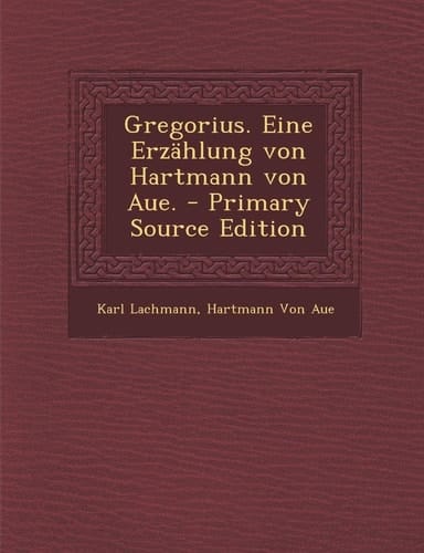 Gregorius. Eine Erzahlung Von Hartmann Von Aue. - Primary Source Edition