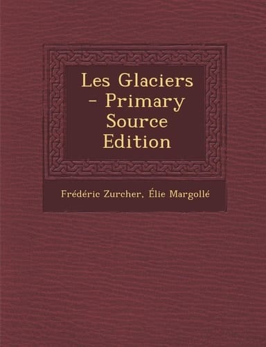 Les Glaciers - Primary Source Edition