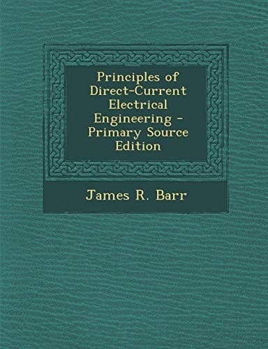 Principles of Direct-Current Electrical Engineering - Primary Source Edition
