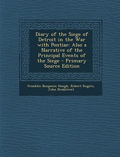 Diary of the Siege of Detroit in the War with Pontiac Also a Narrative of the Principal Events of the Siege - Primary Source Edition
