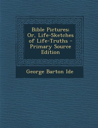 Bible Pictures; Or, Life-Sketches of Life-Truths - Primary Source Edition