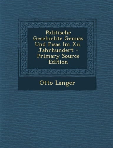 Politische Geschichte Genuas und Pisas Im Xii. Jahrhundert - Primary Source Edition