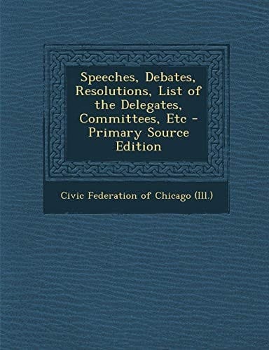 Speeches, Debates, Resolutions, List of the Delegates, Committees, Etc - Primary Source Edition