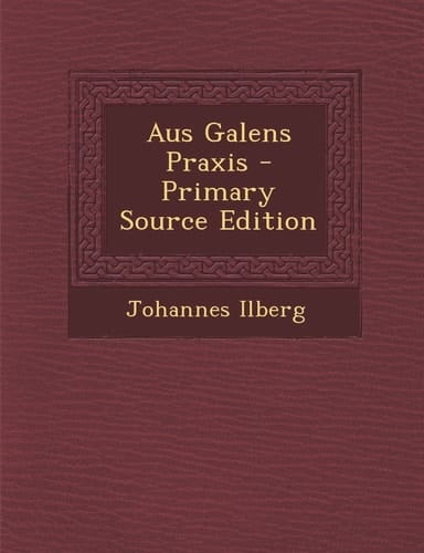 Aus Galens Praxis - Primary Source Edition