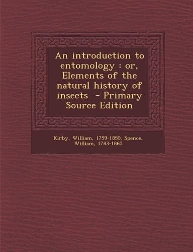 An Introduction to Entomology Or, Elements of the Natural History of Insects - Primary Source Edition