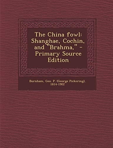 The China Fowl Shanghae, Cochin, and Brahma, - Primary Source Edition