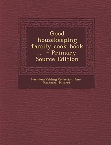 Good Housekeeping Family Cook Book . . - Primary Source Edition