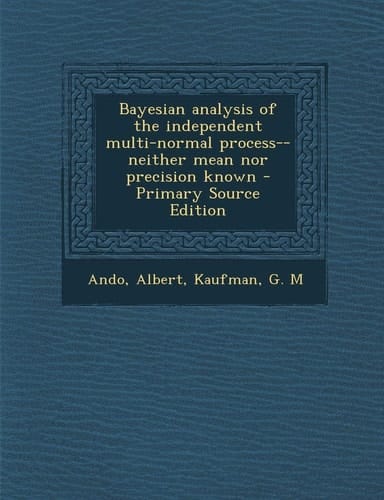 Bayesian Analysis of the Independent Multi-Normal Process--Neither Mean Nor Precision Known - Primary Source Edition