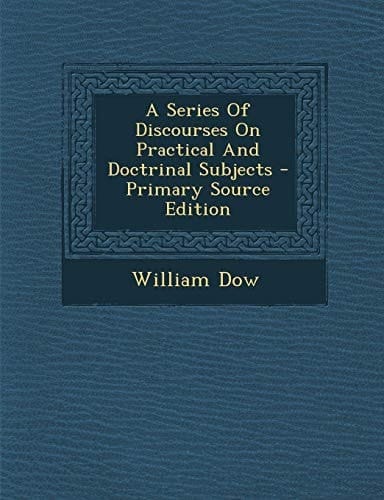 A Series of Discourses on Practical and Doctrinal Subjects - Primary Source Edition