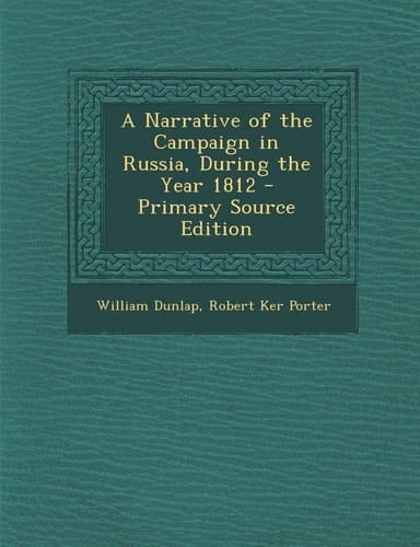 A Narrative of the Campaign in Russia, During the Year 1812 - Primary Source Edition