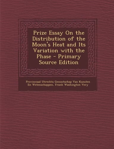 Prize Essay on the Distribution of the Moon's Heat and Its Variation with the Phase - Primary Source Edition