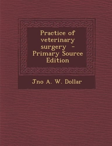 Practice of Veterinary Surgery - Primary Source Edition