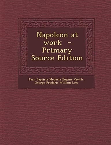 Napoleon at Work - Primary Source Edition