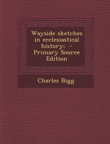 Wayside Sketches in Ecclesiastical History; - Primary Source Edition