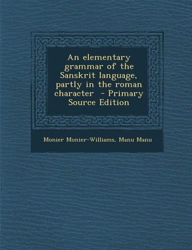An Elementary Grammar of the Sanskrit Language, Partly in the Roman Character - Primary Source Edition
