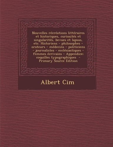 Nouvelles Recreations Litteraires Et Historiques, Curiosites Et Singularites, Bevues Et Lapsus, Etc. Historiens - Philosophes - Orateurs - Medecins -
