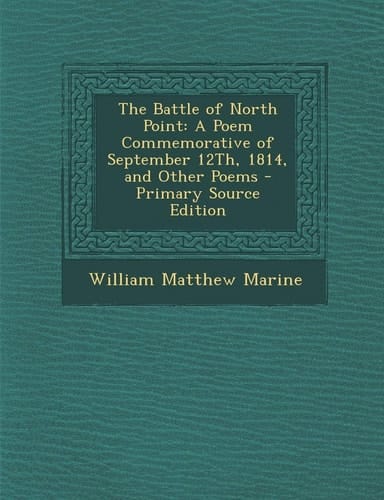 The Battle of North Point A Poem Commemorative of September 12th, 1814, and Other Poems - Primary Source Edition