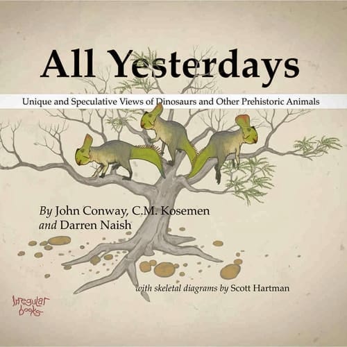 All Yesterdays Unique and Speculative Views of Dinosaurs and Other Prehistoric Animals