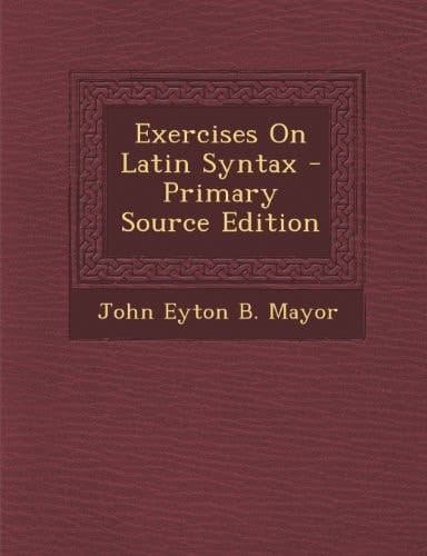 Exercises on Latin Syntax - Primary Source Edition