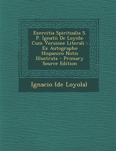 Exercitia Spiritualia S. P. Ignatii de Loyola Cum Versione Literali
