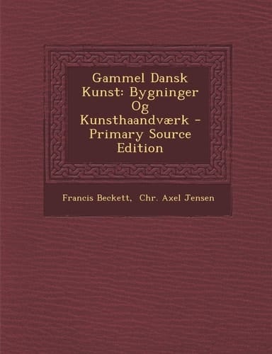 Gammel Dansk Kunst Bygninger Og Kunsthaandværk - Primary Source Edition